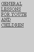 Text Box: GENERAL LESSONS FOR YOUTH AND CHILDREN