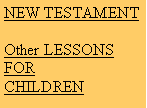 Text Box: NEW TESTAMENTOther LESSONS  FORCHILDREN